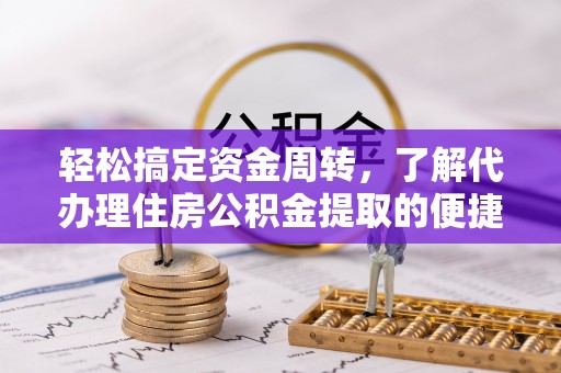 金湖轻松搞定资金周转，了解代办理住房公积金提取的便捷之道