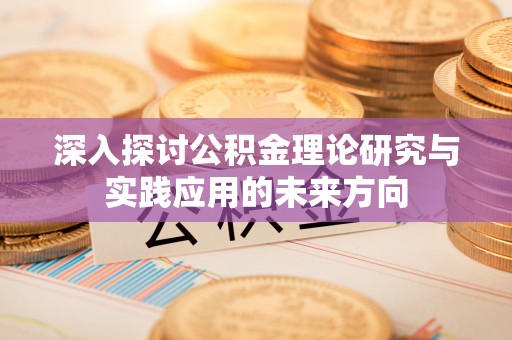 金湖深入探讨公积金理论研究与实践应用的未来方向